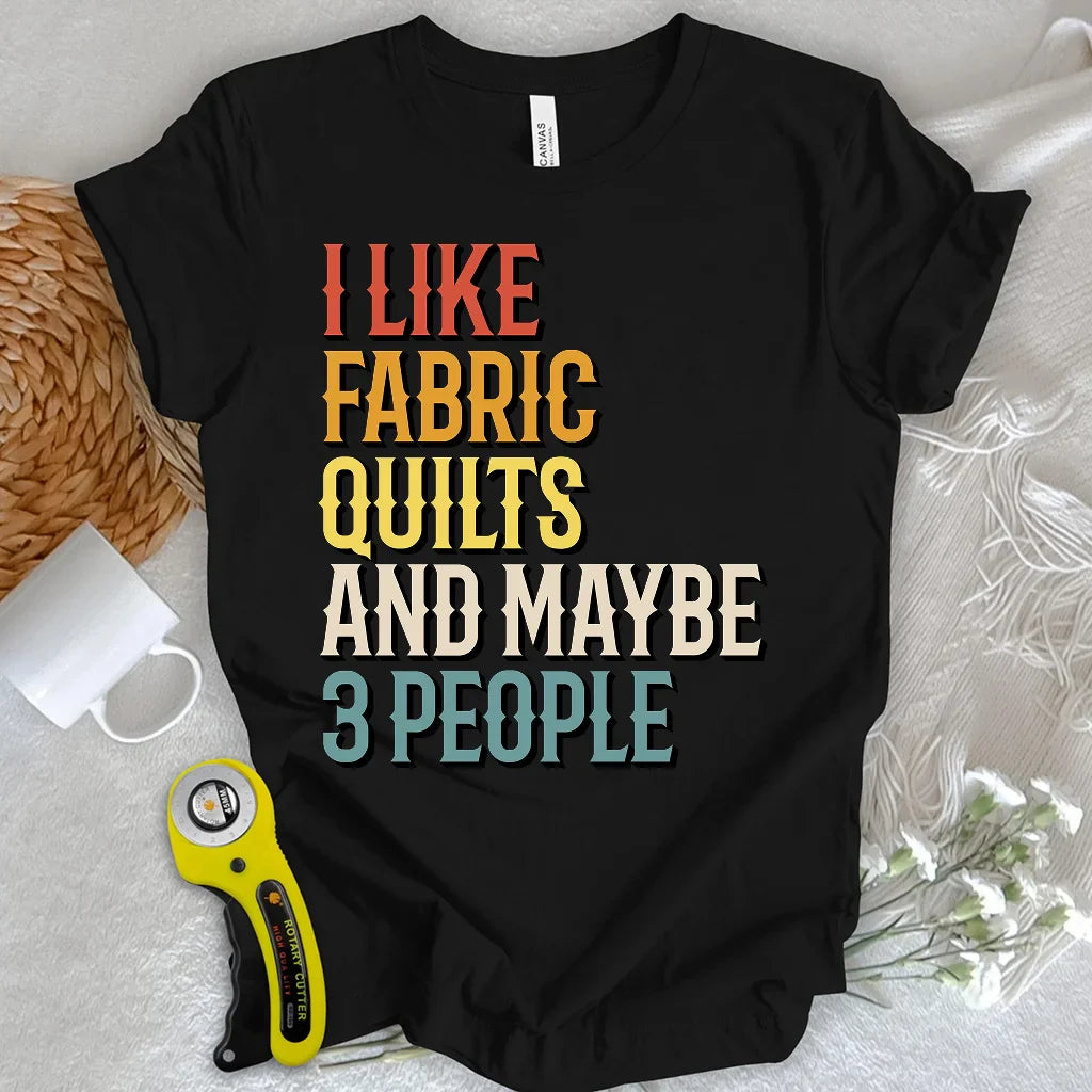 I Like Fabric & Quilts T-shirt