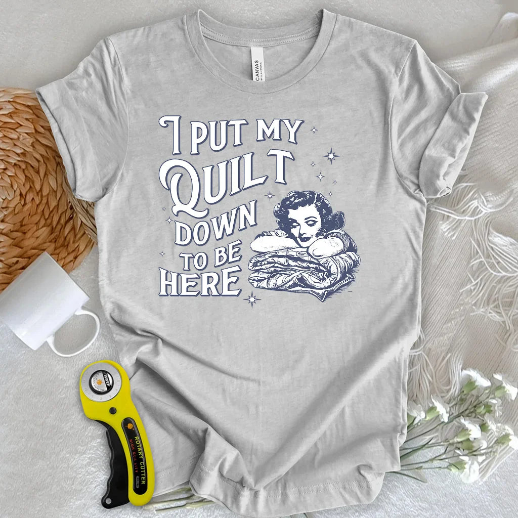 Worth Putting My Quilt Down T-shirt