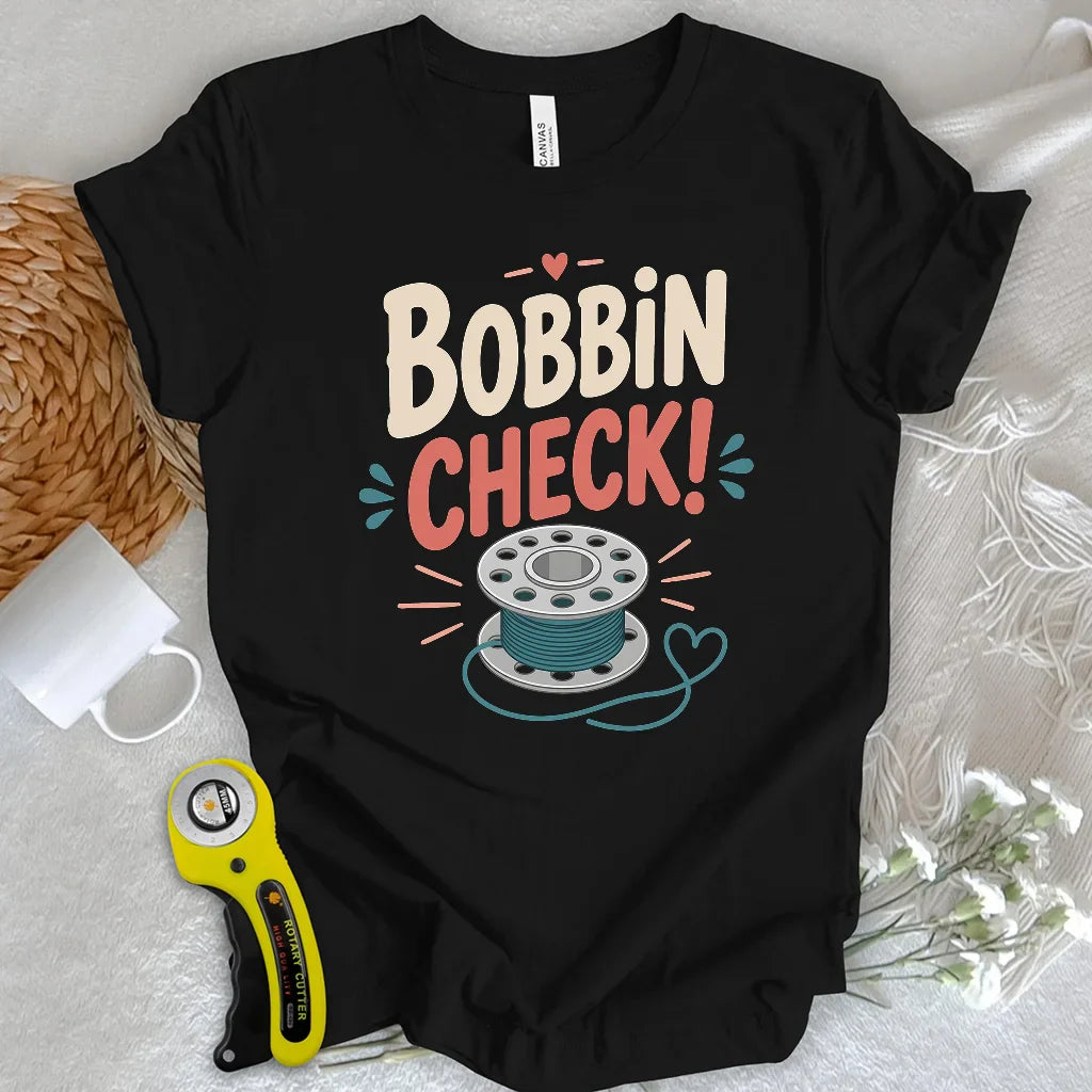 Bobbin check! T-shirt