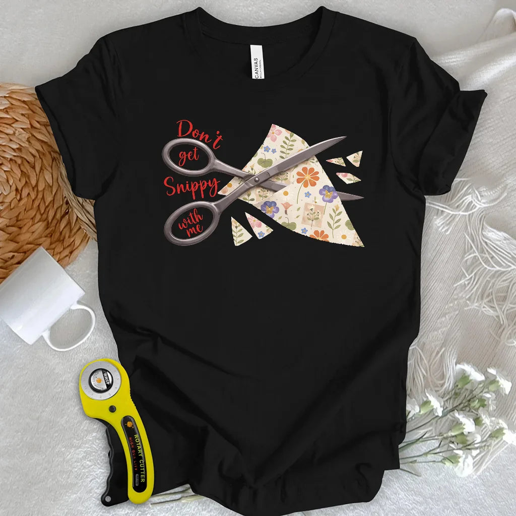 Don't get snippy with me T-shirt