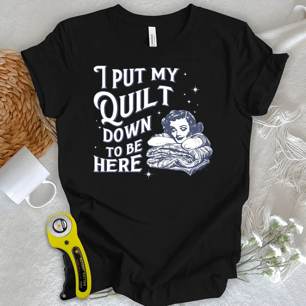 Worth Putting My Quilt Down T-shirt