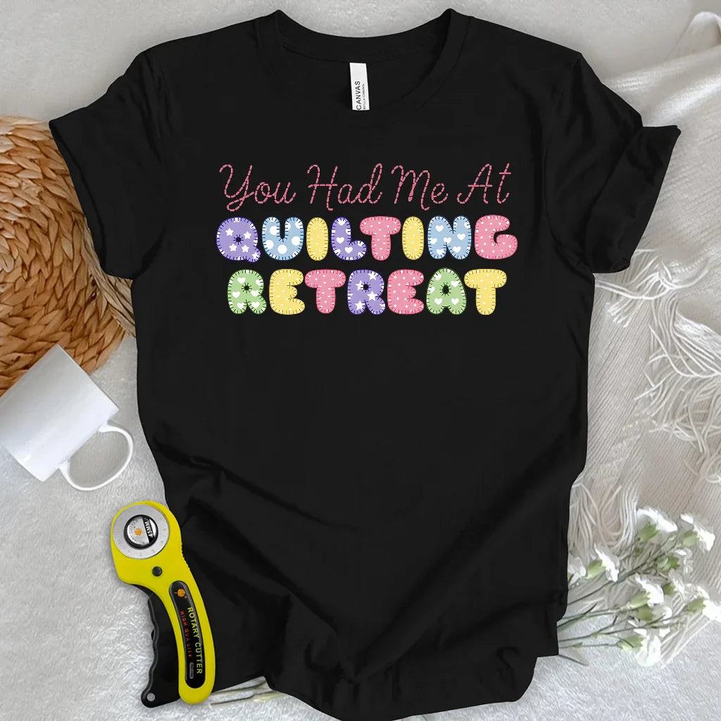 You Had Me at Quilting Retreat T-Shirt