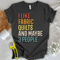 I Like Fabric & Quilts T-shirt