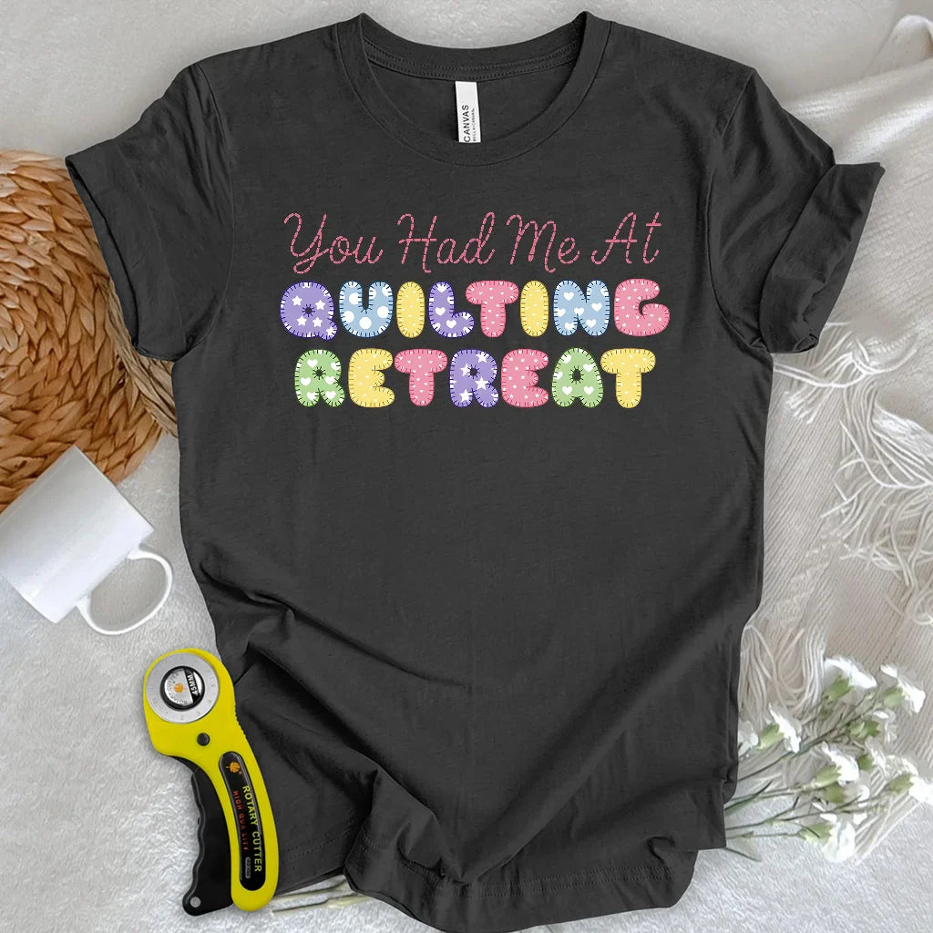 You Had Me at Quilting Retreat T-Shirt