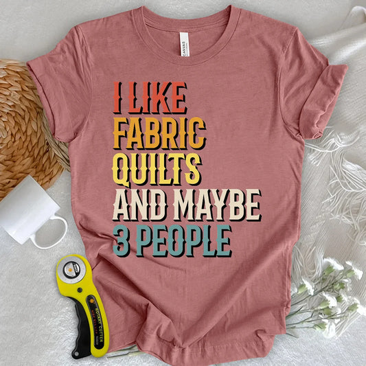 I Like Fabric & Quilts T-shirt