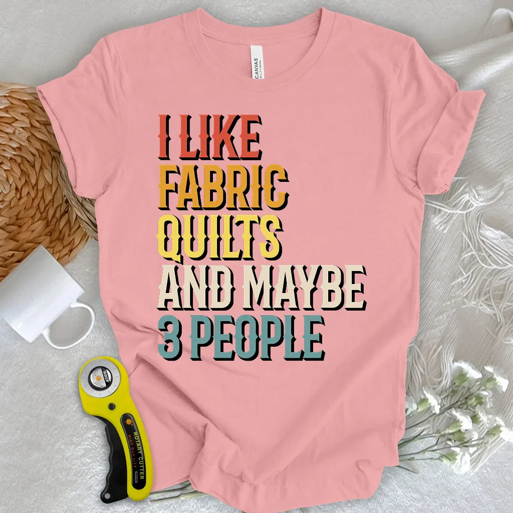 I Like Fabric & Quilts T-shirt