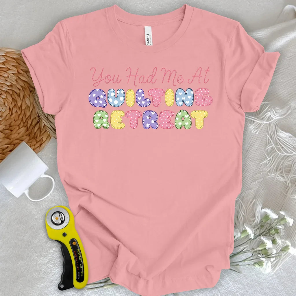 You Had Me at Quilting Retreat T-Shirt