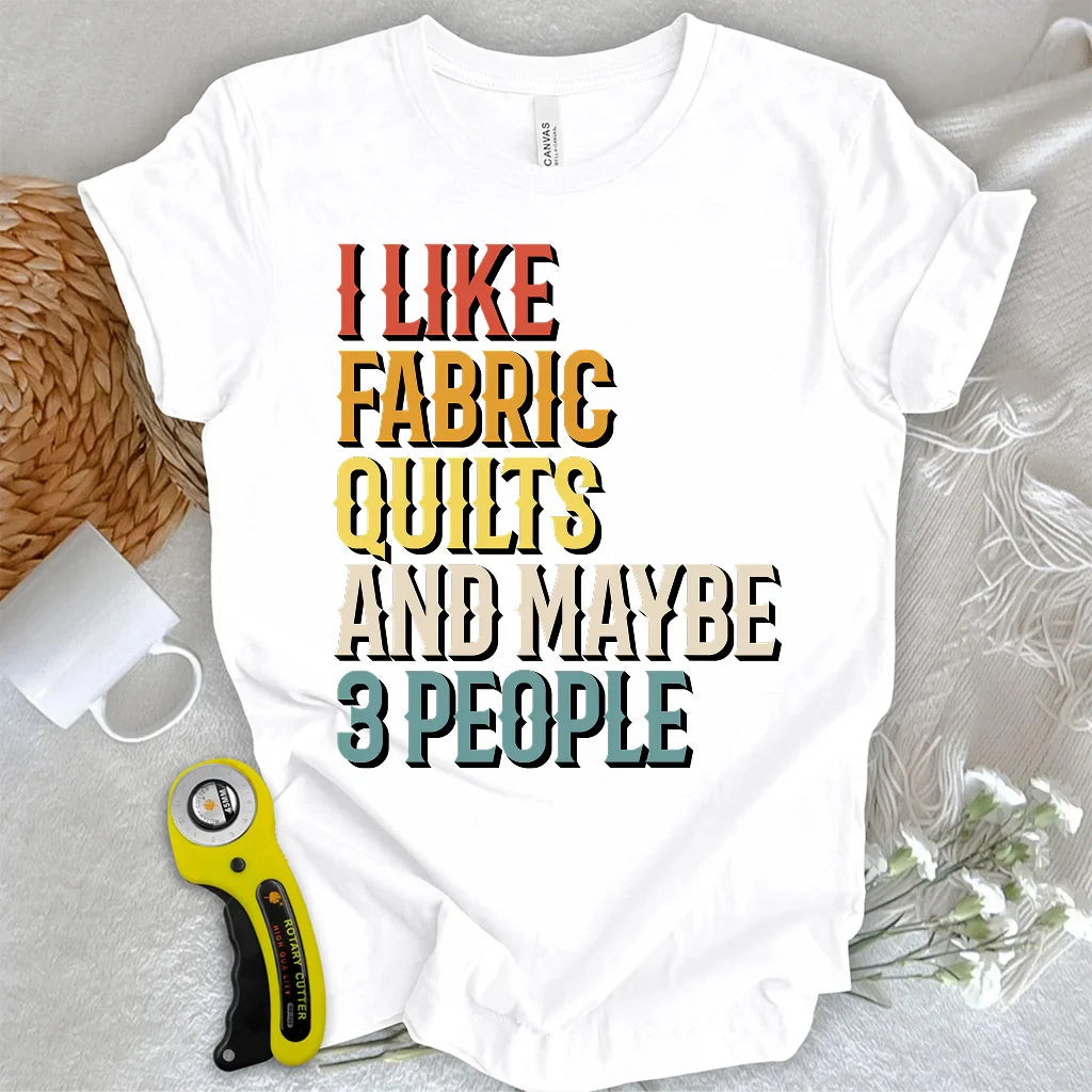 I Like Fabric & Quilts T-shirt